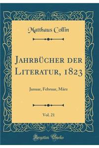 JahrbÃ¼cher Der Literatur, 1823, Vol. 21: Januar, Februar, MÃ¤rz (Classic Reprint)