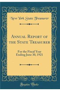 Annual Report of the State Treasurer: For the Fiscal Year Ending June 30, 1921 (Classic Reprint)