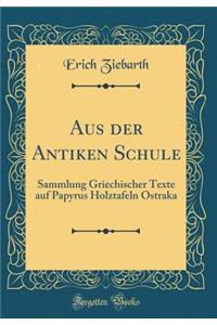 Aus der Antiken Schule: Sammlung Griechischer Texte auf Papyrus Holztafeln Ostraka (Classic Reprint)