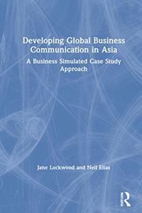 Developing Global Business Communication in Asia: A Business Simulated Case Study Approach