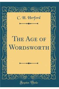 The Age of Wordsworth (Classic Reprint)
