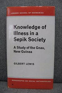 Knowledge of Illness in Sepik Society: A Study of the Gnau, New Guinea (LSE Monographs on Social Anthropology)