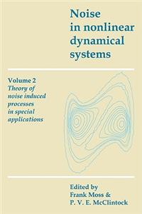 Noise in Nonlinear Dynamical Systems: Volume 2, Theory of Noise Induced Processes in Special Applications: Volume 2, Theory of Noise Induced Processes in Special Applications