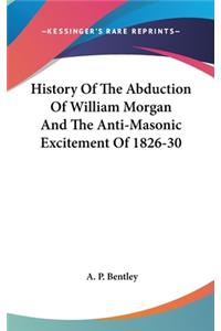 History Of The Abduction Of William Morgan And The Anti-Masonic Excitement Of 1826-30