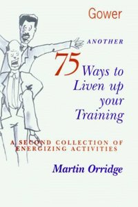 Another 75 Ways to Liven Up Your Training: A Second Collection of Energizing Activities