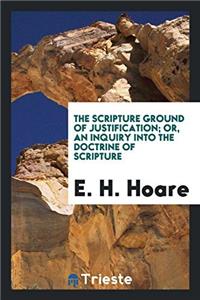 The Scripture ground of justification; or, An inquiry into the doctrine of Scripture