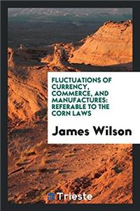 Fluctuations of Currency, Commerce, and Manufactures