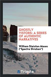 GHOSTLY VISTORS: A SERIES OF AUTHENTIC N