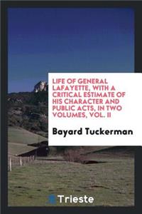 Life of General Lafayette, with a Critical Estimate of His Character and Public Acts;