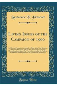 Living Issues of the Campaign of 1900: Its Men and Principles, Covering Ever Phase of the Vital Questions of the Day; Expansion and Our New Possessions; Trusts and Monopolies; Imperialism; War Taxes; Etc.; Including the Platforms of All Parties and