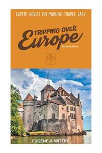 Tripping Over Europe, 2nd Edition. Expert Advice on Making Travel Easy