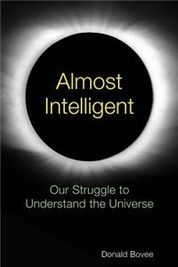 Almost Intelligent: Our Struggle to Understand the Universe