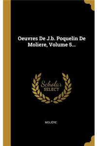 Oeuvres de J.B. Poquelin de Moliere, Volume 5...