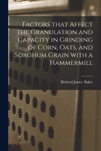 Factors That Affect the Granulation and Capacity in Grinding of Corn, Oats, and Sorghum Grain With a Hammermill