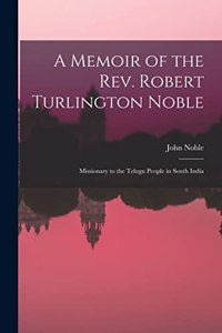 A Memoir of the Rev. Robert Turlington Noble