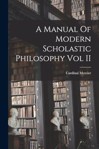 A Manual Of Modern Scholastic Philosophy Vol II