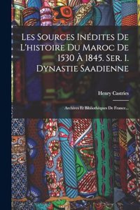 Les Sources Inédites De L'histoire Du Maroc De 1530 À 1845. Ser. I. Dynastie Saadienne