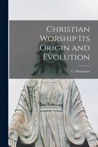 Christian Worship Its Origin and Evolution