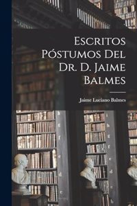 Escritos Póstumos Del Dr. D. Jaime Balmes