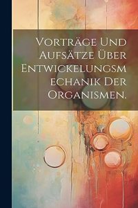 Vorträge und Aufsätze über Entwickelungsmechanik der Organismen.