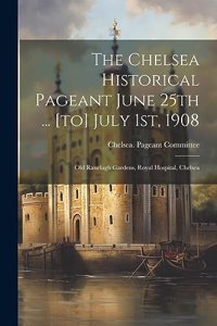 The Chelsea Historical Pageant June 25th ... [to] July 1st, 1908