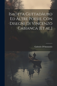 Isaotta Guttadàuro ed altre poesie. Con disegni di Vincenzo Cabianca [et al.]