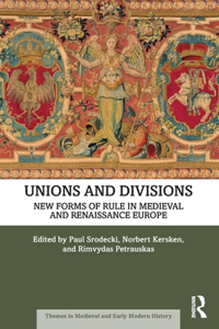 Unions and Divisions: New Forms of Rule in Medieval and Renaissance Europe