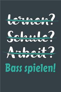 lernen? Schule? Arbeit? Bass spielen!