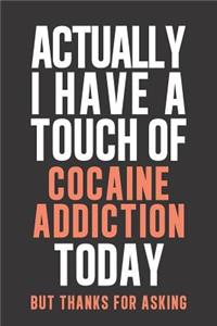 Actually I have a touch of Cocaine Addiction