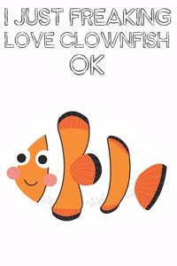 I Just Freaking Love Clownfish Ok