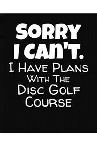 Sorry I Can't I Have Plans With The Disc Golf Course