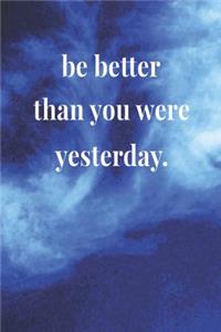 Be Better Than You Were Yesterday