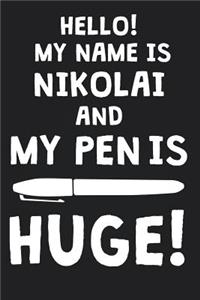 Hello! My Name Is NIKOLAI And My Pen Is Huge!