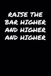 Raise The Bar Higher and Higher and Higher