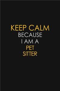 Keep Calm Because I Am A Pet Sitter