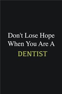 Don't lose hope when you are a Dentist