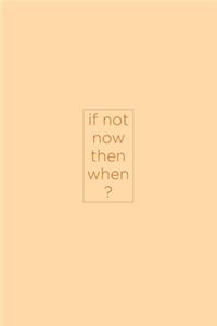 If not now then when?