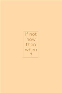 If not now then when?