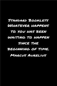 Standard Booklets Whatever Happens to You Has Been Waiting to Happen Since The Beginning Of Time Marcus Aurelius