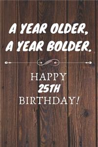 A Year Older A Year Bolder Happy 25th Birthday