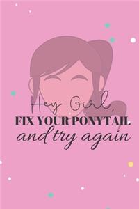 Hey Girl Fix Your Ponytail and Try Again
