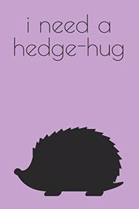 I Need a Hedgehug Journal