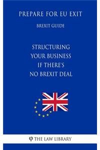 Structuring Your Business If There's No Brexit Deal - Prepare for Eu Exit (Brexit Guide)