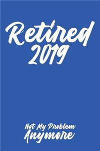 Retired 2019 Not My Problem Anymore