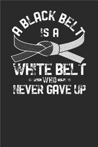 A Black Belt Is A White Belt Who Never Gave Up
