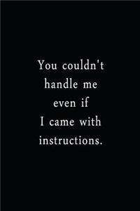 You Couldn't Handle Me Even If I Came With Instructions.