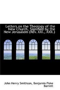 Letters on the Theology of the New Church, Signified by the New Jerusalem (REV. XXI., XXII.)