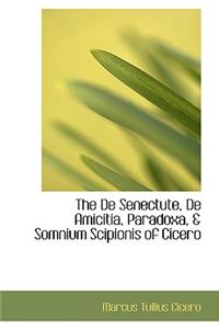 The de Senectute, de Amicitia, Paradoxa, & Somnium Scipionis of Cicero
