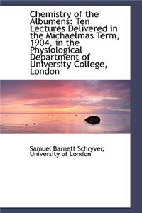 Chemistry of the Albumens: Ten Lectures Delivered in the Michaelmas Term, 1904, in the Physiological