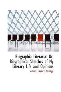 Biographia Literaria: Or, Biographical Sketches of My Literary Life and Opinions